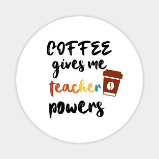 Coffee Gives Me Teacher Powers Magnet